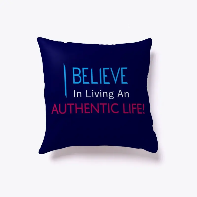 I Believe in Living An Authentic Life!